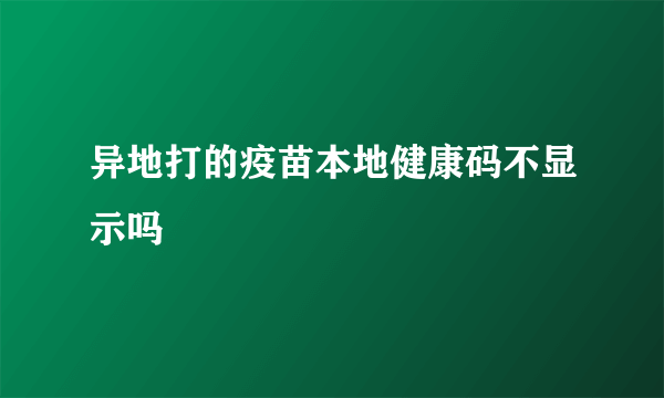 异地打的疫苗本地健康码不显示吗