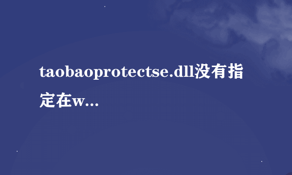 taobaoprotectse.dll没有指定在windows上运行，怎么办？