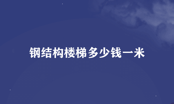 钢结构楼梯多少钱一米