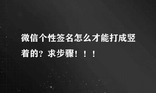 微信个性签名怎么才能打成竖着的？求步骤！！！