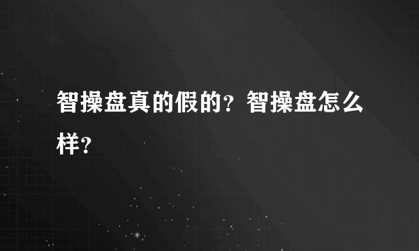 智操盘真的假的？智操盘怎么样？