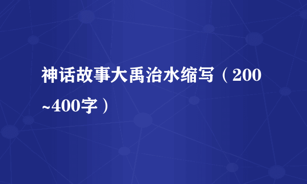 神话故事大禹治水缩写（200~400字）