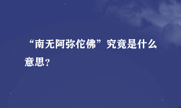 “南无阿弥佗佛”究竟是什么意思？