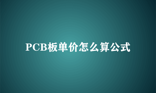 PCB板单价怎么算公式