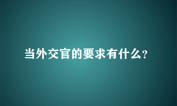 当外交官的要求有什么？