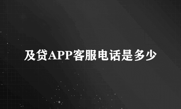 及贷APP客服电话是多少