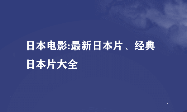日本电影:最新日本片、经典日本片大全