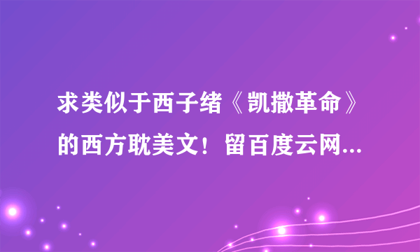 求类似于西子绪《凯撒革命》的西方耽美文！留百度云网盘链接！