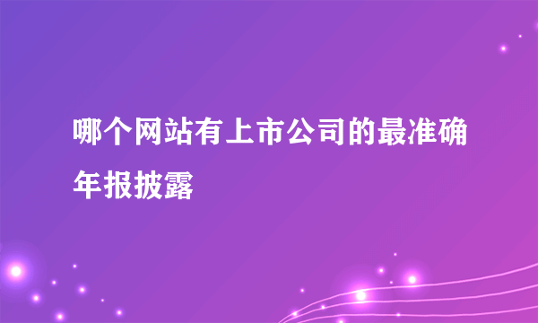 哪个网站有上市公司的最准确年报披露