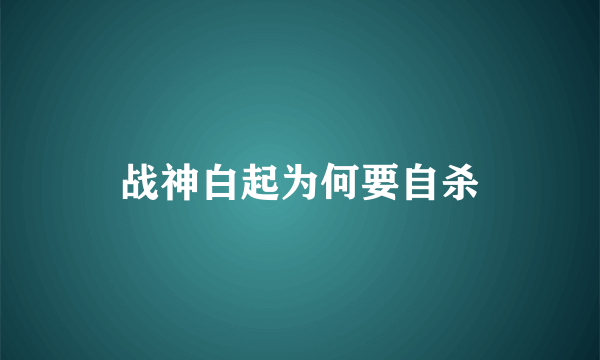 战神白起为何要自杀