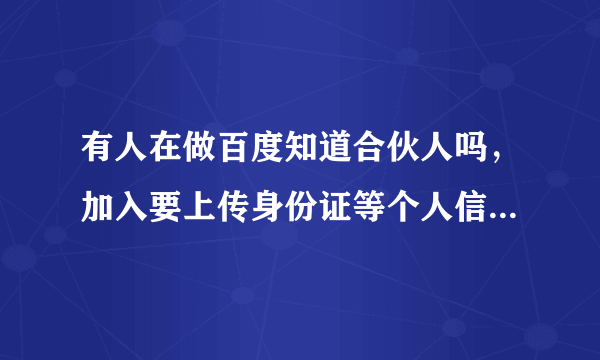 有人在做百度知道合伙人吗，加入要上传身份证等个人信息，可靠吗，知道合伙人收益怎么样