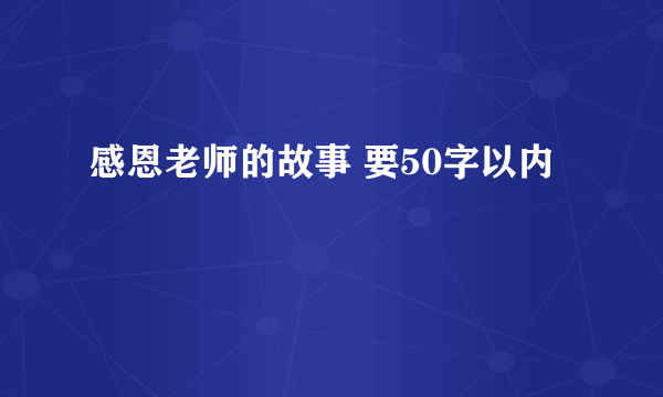 感恩老师的故事 要50字以内