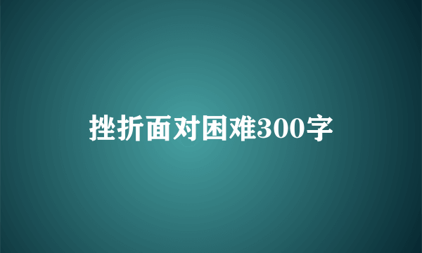 挫折面对困难300字