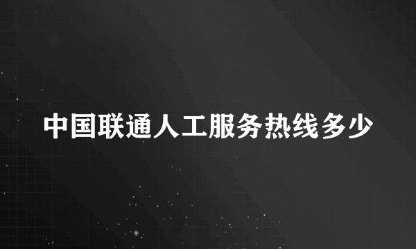 中国联通人工服务热线多少