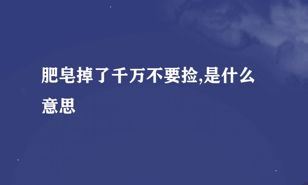 肥皂掉了千万不要捡,是什么意思