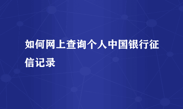 如何网上查询个人中国银行征信记录