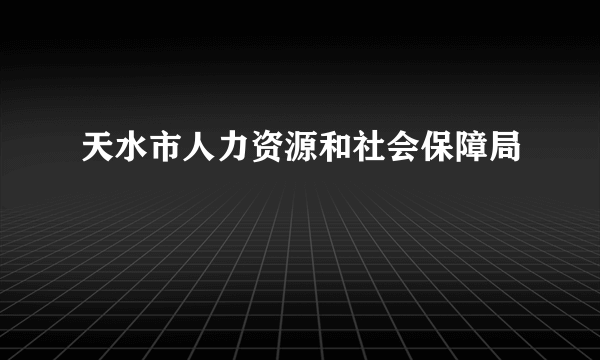 天水市人力资源和社会保障局