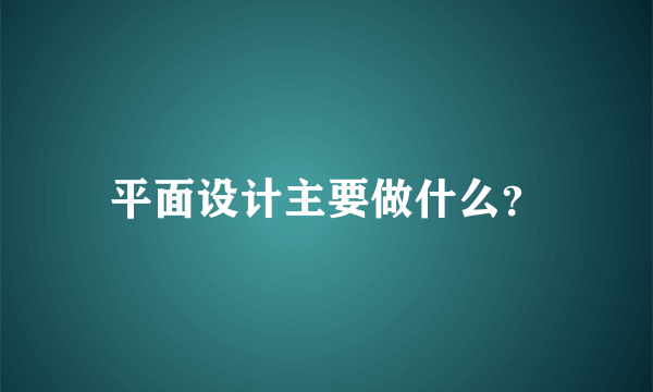 平面设计主要做什么？