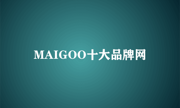 MAIGOO十大品牌网