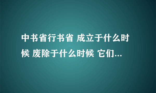 中书省行书省 成立于什么时候 废除于什么时候 它们有什么区别