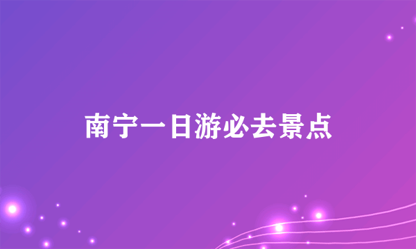 南宁一日游必去景点