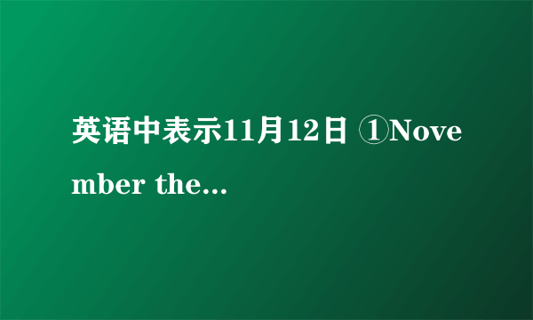 英语中表示11月12日 ①November the 12th ② November 12th ③Novermber twelfth ④November the twelth