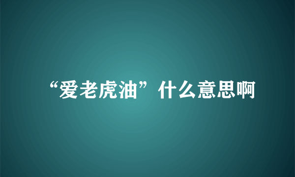 “爱老虎油”什么意思啊