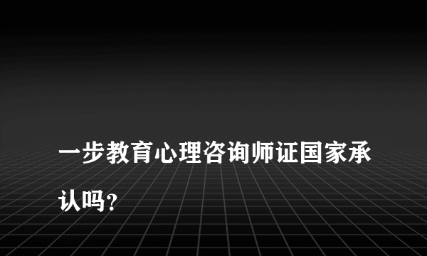 
一步教育心理咨询师证国家承认吗？

