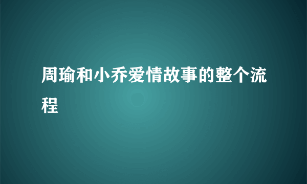 周瑜和小乔爱情故事的整个流程