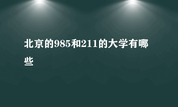 北京的985和211的大学有哪些