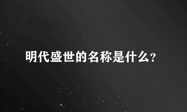 明代盛世的名称是什么？