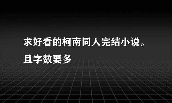 求好看的柯南同人完结小说。且字数要多