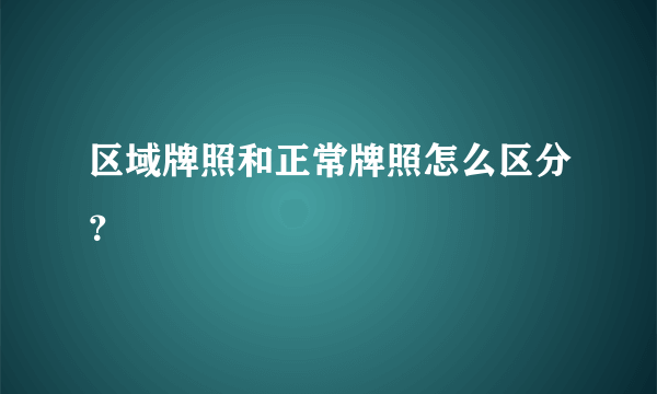 区域牌照和正常牌照怎么区分？