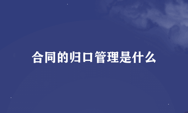 合同的归口管理是什么