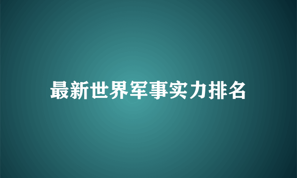 最新世界军事实力排名