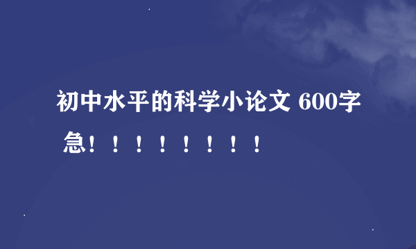 初中水平的科学小论文 600字 急！！！！！！！！