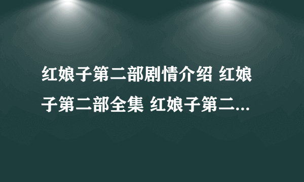 红娘子第二部剧情介绍 红娘子第二部全集 红娘子第二部什么时候上映