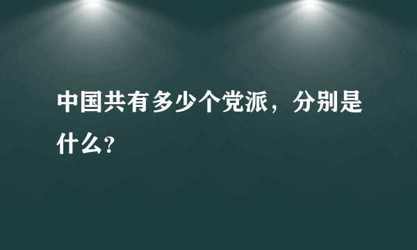 中国共有多少个党派，分别是什么？