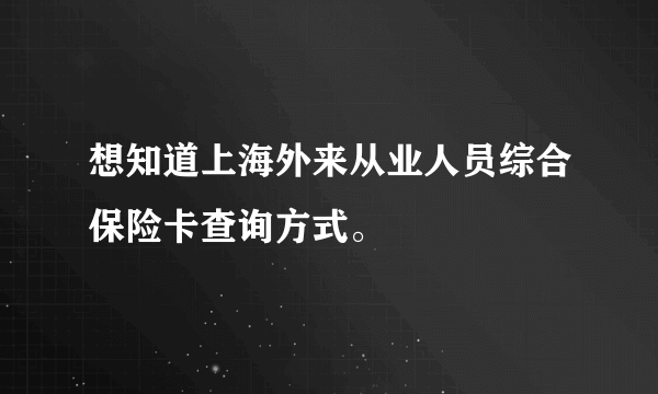 想知道上海外来从业人员综合保险卡查询方式。