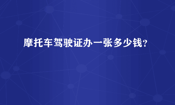 摩托车驾驶证办一张多少钱？