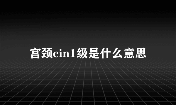 宫颈cin1级是什么意思