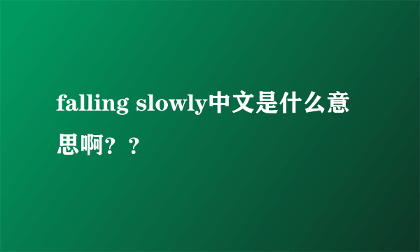 falling slowly中文是什么意思啊？？