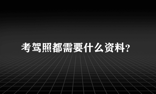 考驾照都需要什么资料？