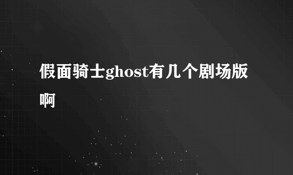 假面骑士ghost有几个剧场版啊