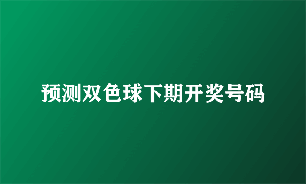 预测双色球下期开奖号码