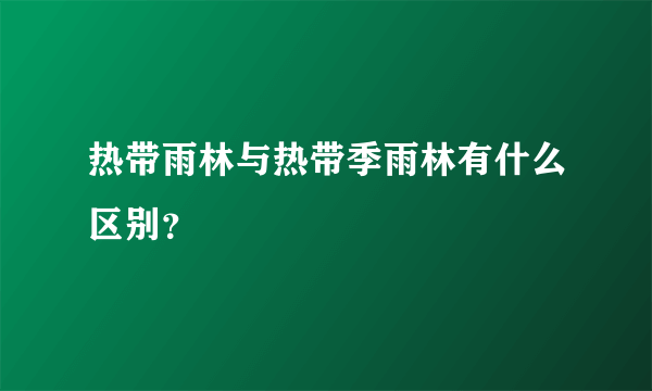 热带雨林与热带季雨林有什么区别？