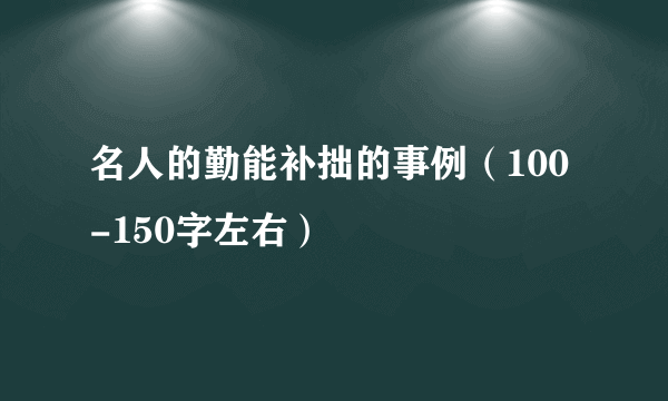 名人的勤能补拙的事例（100-150字左右）