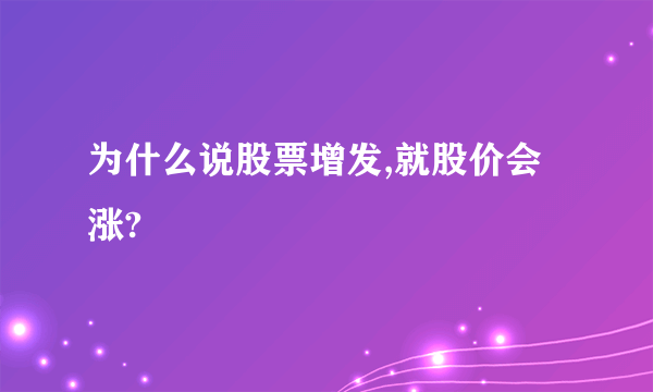 为什么说股票增发,就股价会涨?