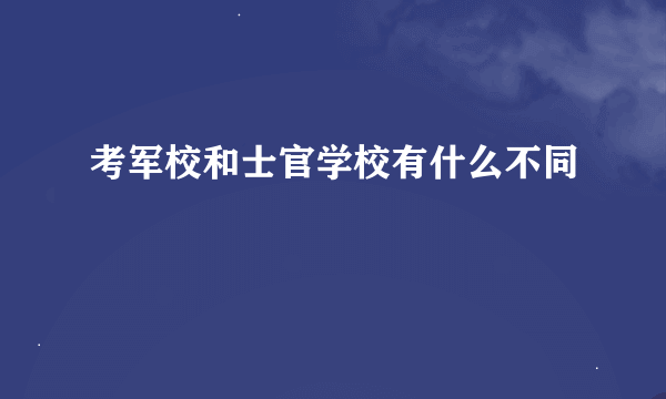 考军校和士官学校有什么不同