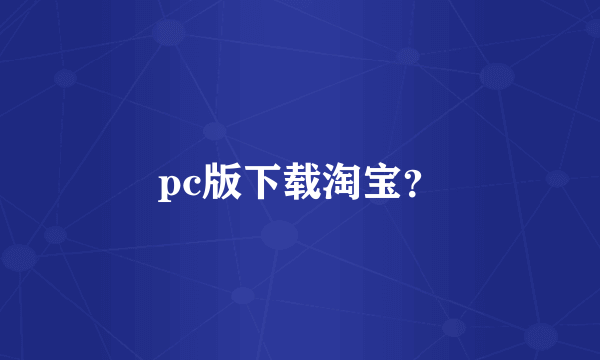 pc版下载淘宝？